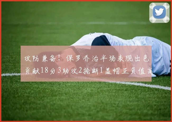 攻防兼备！保罗乔治半场表现出色贡献18分3助攻2抢断1盖帽正负值高达14